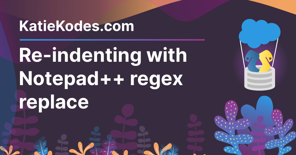 Reindenting with Notepad++ regex replace Katie Kodes